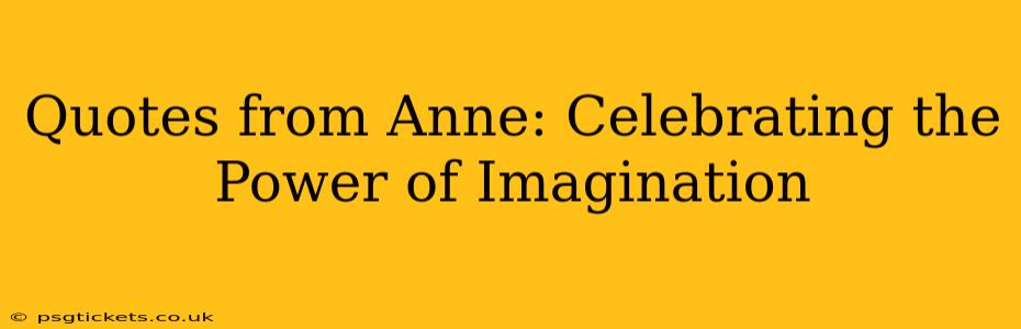 Quotes from Anne: Celebrating the Power of Imagination