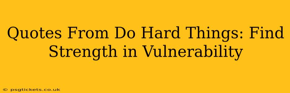 Quotes From Do Hard Things: Find Strength in Vulnerability