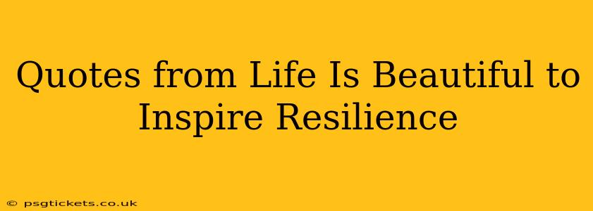 Quotes from Life Is Beautiful to Inspire Resilience