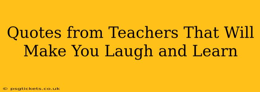 Quotes from Teachers That Will Make You Laugh and Learn