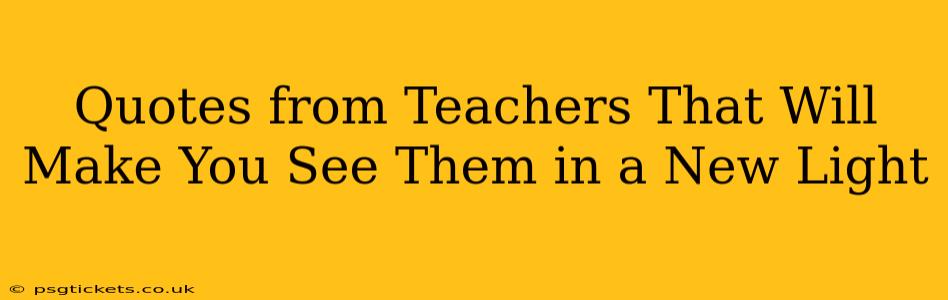 Quotes from Teachers That Will Make You See Them in a New Light