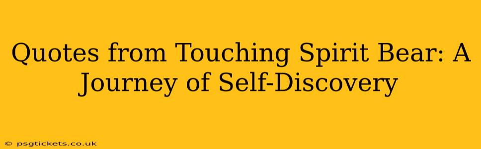Quotes from Touching Spirit Bear: A Journey of Self-Discovery