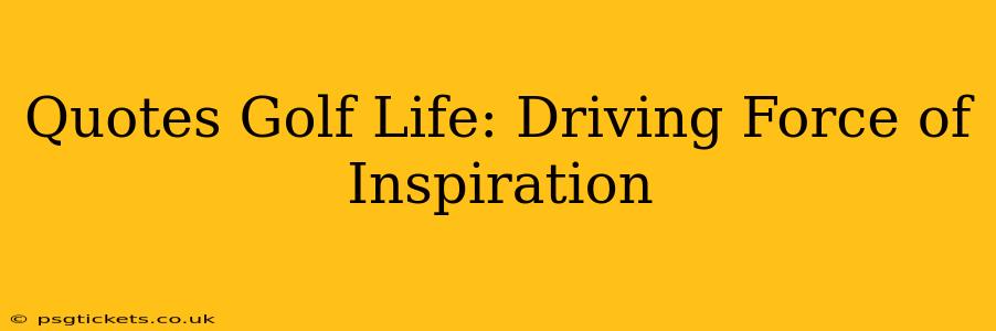 Quotes Golf Life: Driving Force of Inspiration