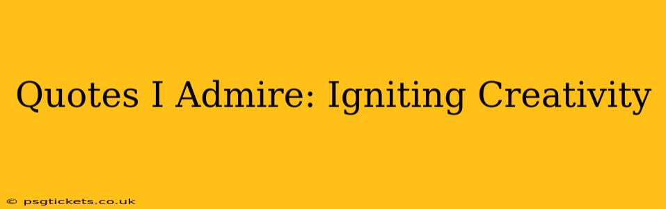 Quotes I Admire: Igniting Creativity