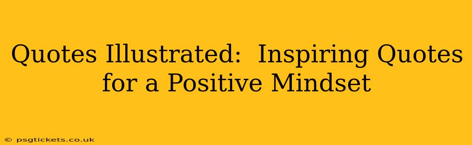 Quotes Illustrated:  Inspiring Quotes for a Positive Mindset