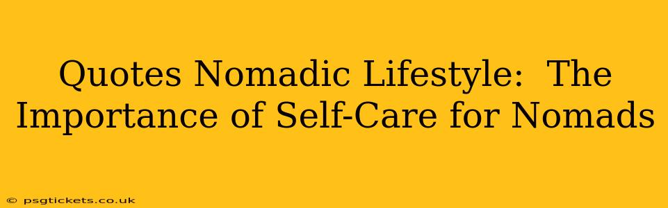 Quotes Nomadic Lifestyle:  The Importance of Self-Care for Nomads