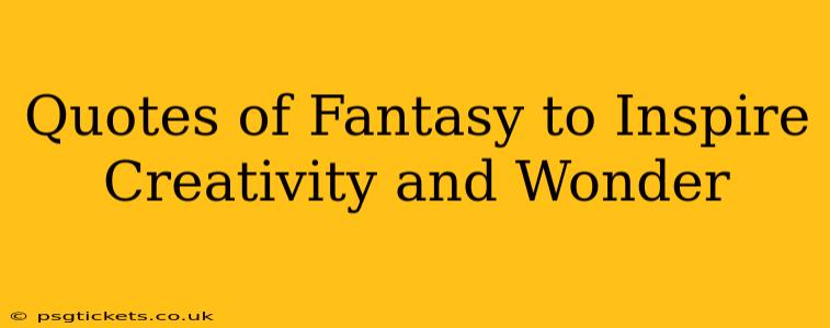 Quotes of Fantasy to Inspire Creativity and Wonder