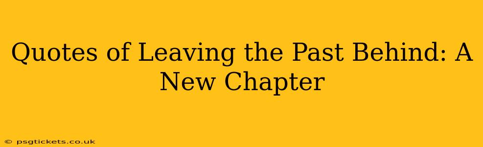 Quotes of Leaving the Past Behind: A New Chapter