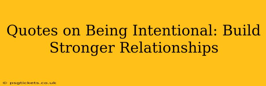 Quotes on Being Intentional: Build Stronger Relationships