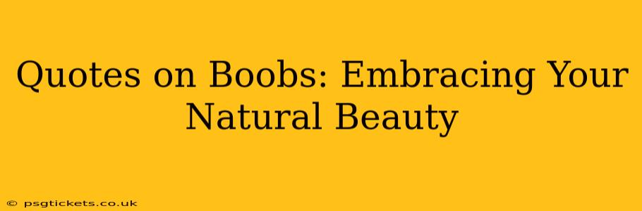 Quotes on Boobs: Embracing Your Natural Beauty