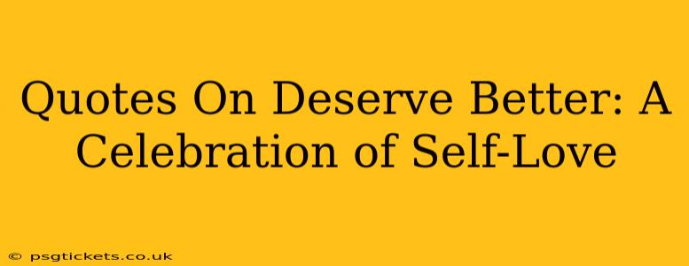 Quotes On Deserve Better: A Celebration of Self-Love