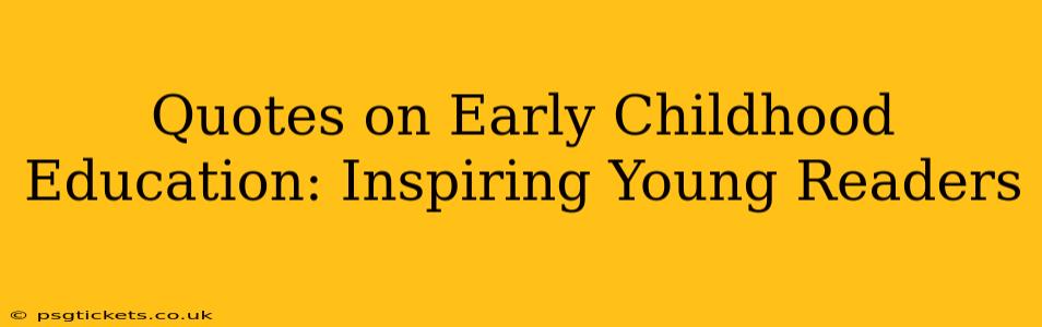 Quotes on Early Childhood Education: Inspiring Young Readers