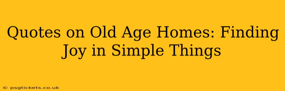 Quotes on Old Age Homes: Finding Joy in Simple Things