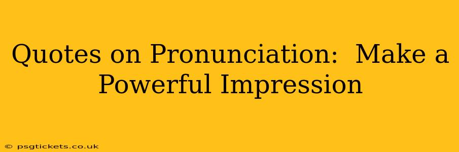 Quotes on Pronunciation:  Make a Powerful Impression