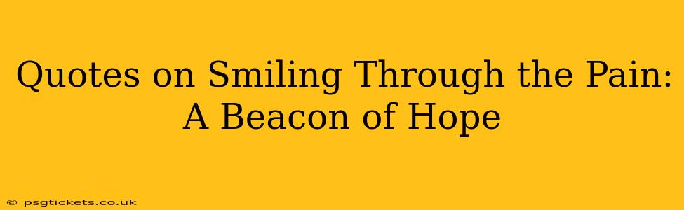 Quotes on Smiling Through the Pain: A Beacon of Hope