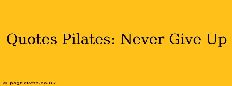 Quotes Pilates: Never Give Up