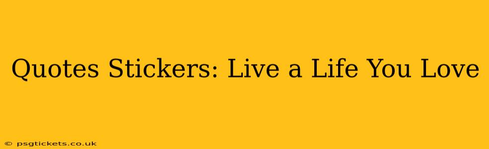 Quotes Stickers: Live a Life You Love