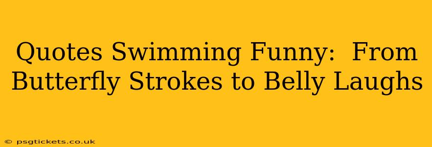 Quotes Swimming Funny:  From Butterfly Strokes to Belly Laughs