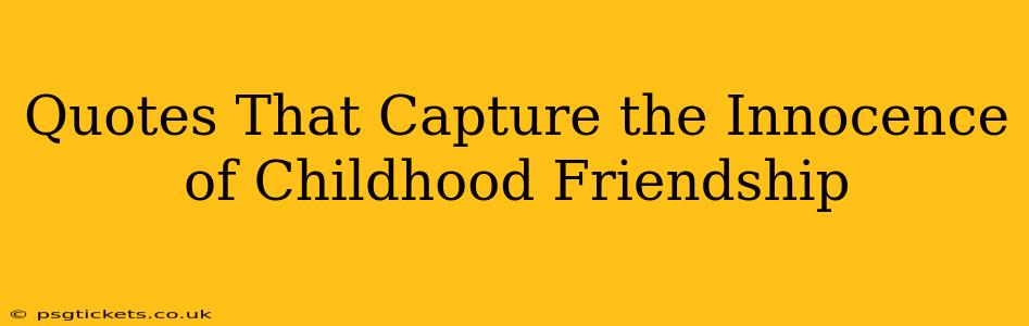Quotes That Capture the Innocence of Childhood Friendship