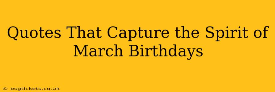 Quotes That Capture the Spirit of March Birthdays