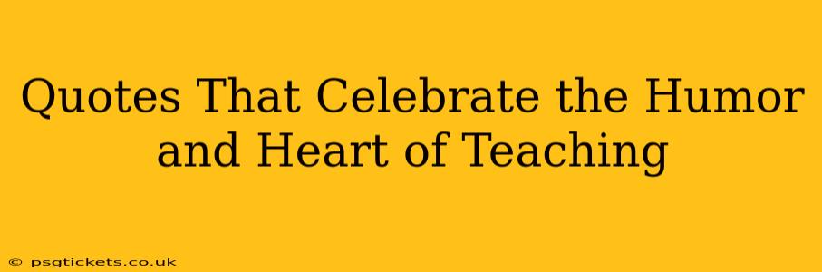Quotes That Celebrate the Humor and Heart of Teaching