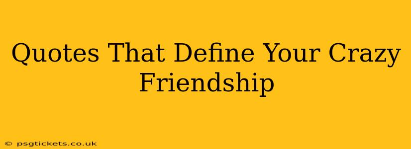 Quotes That Define Your Crazy Friendship
