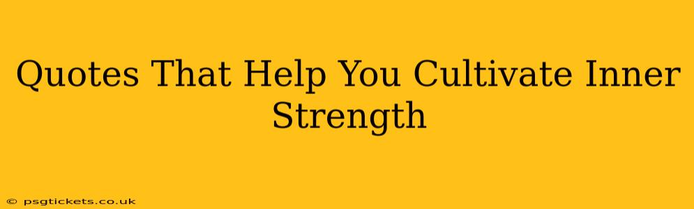 Quotes That Help You Cultivate Inner Strength