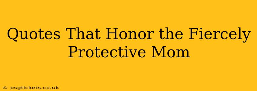 Quotes That Honor the Fiercely Protective Mom