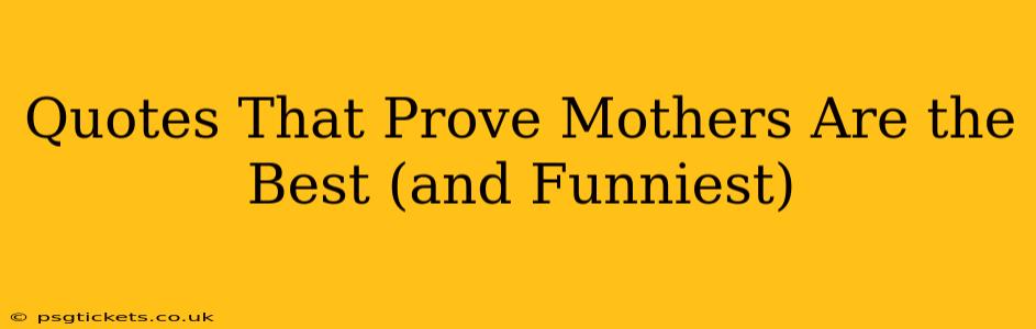 Quotes That Prove Mothers Are the Best (and Funniest)