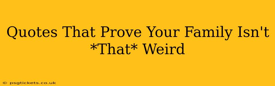 Quotes That Prove Your Family Isn't *That* Weird