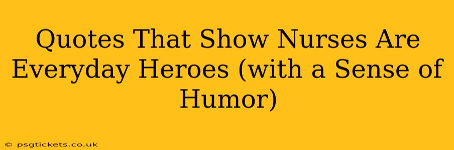 Quotes That Show Nurses Are Everyday Heroes (with a Sense of Humor)