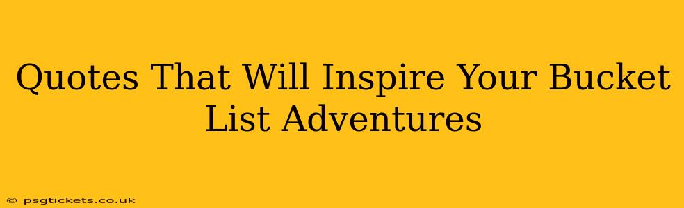 Quotes That Will Inspire Your Bucket List Adventures