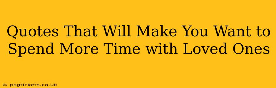 Quotes That Will Make You Want to Spend More Time with Loved Ones