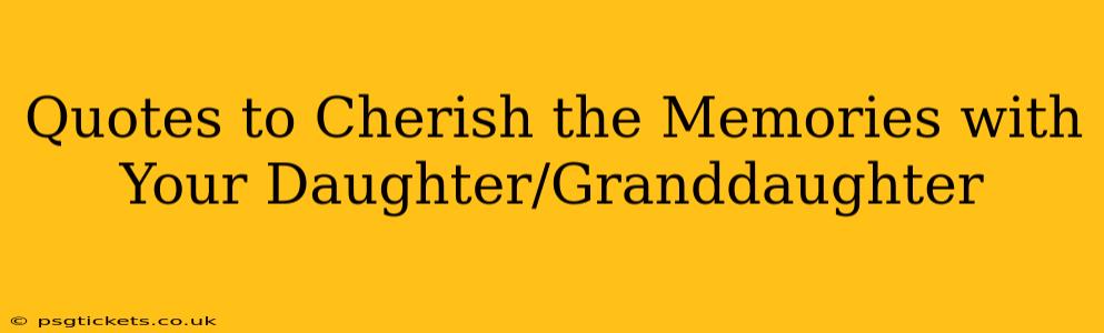 Quotes to Cherish the Memories with Your Daughter/Granddaughter