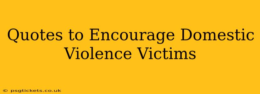 Quotes to Encourage Domestic Violence Victims