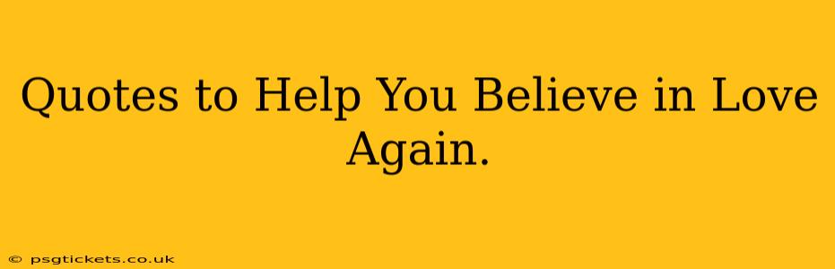 Quotes to Help You Believe in Love Again.