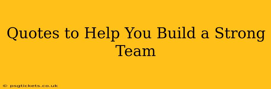 Quotes to Help You Build a Strong Team