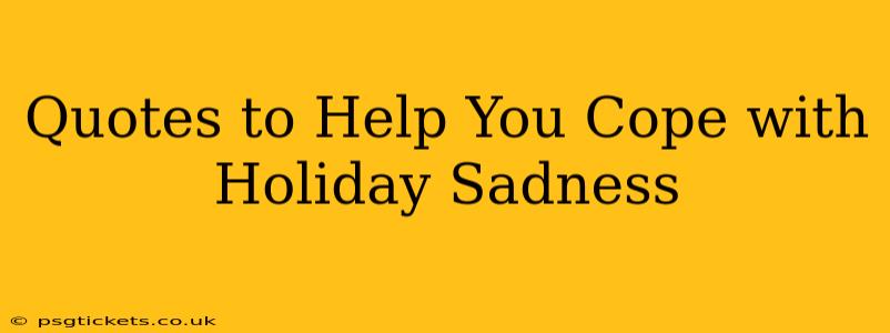 Quotes to Help You Cope with Holiday Sadness