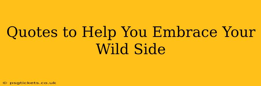 Quotes to Help You Embrace Your Wild Side