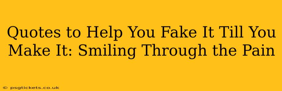 Quotes to Help You Fake It Till You Make It: Smiling Through the Pain