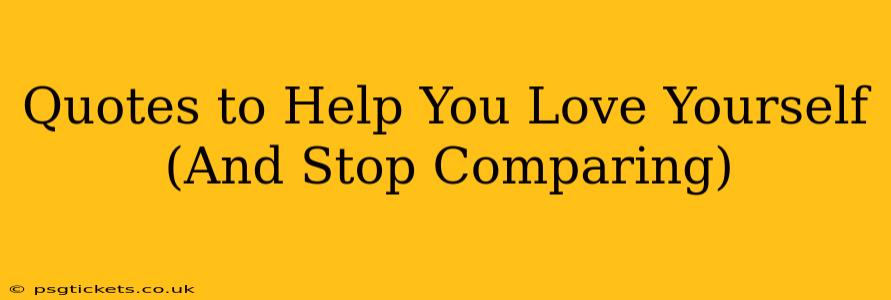 Quotes to Help You Love Yourself (And Stop Comparing)