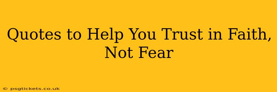Quotes to Help You Trust in Faith, Not Fear