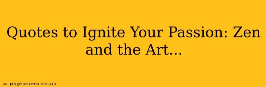 Quotes to Ignite Your Passion: Zen and the Art...