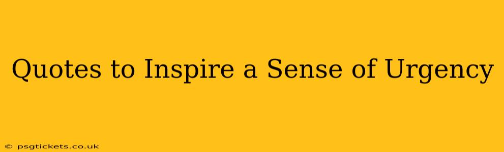 Quotes to Inspire a Sense of Urgency