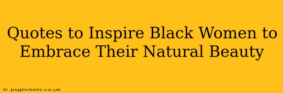 Quotes to Inspire Black Women to Embrace Their Natural Beauty