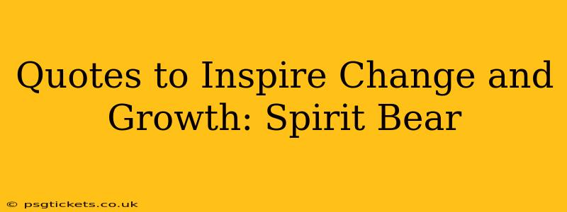 Quotes to Inspire Change and Growth: Spirit Bear