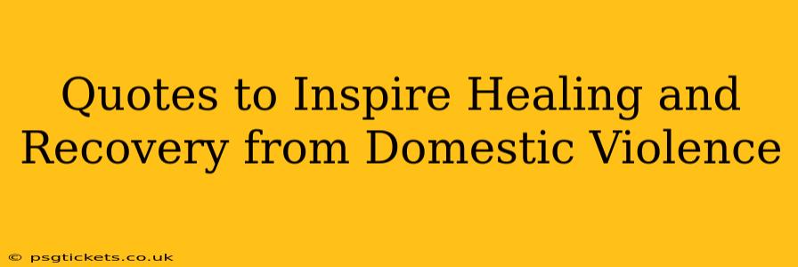 Quotes to Inspire Healing and Recovery from Domestic Violence