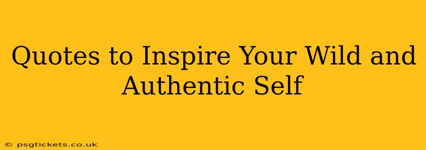 Quotes to Inspire Your Wild and Authentic Self