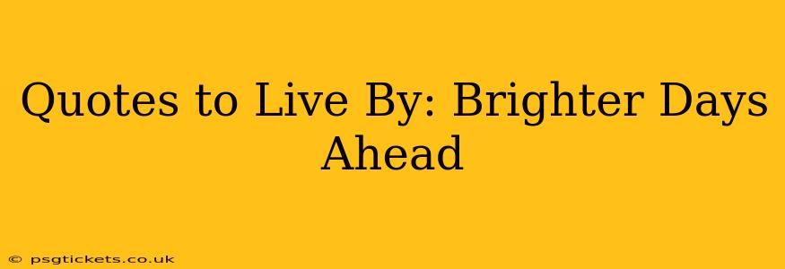 Quotes to Live By: Brighter Days Ahead