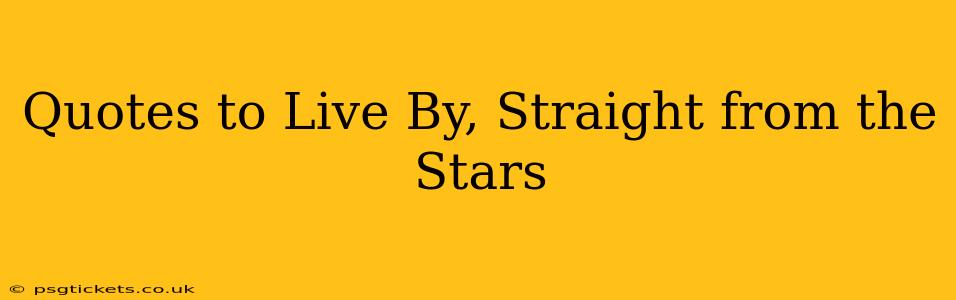 Quotes to Live By, Straight from the Stars